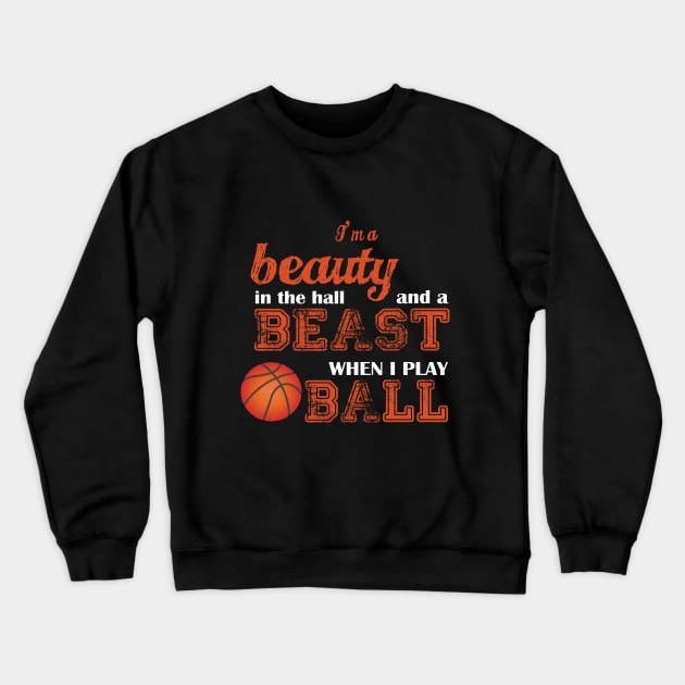 Basketball - Im A Beauty In The Hall And A Beast When I Play Ball Crewneck Sweatshirt by Kudostees